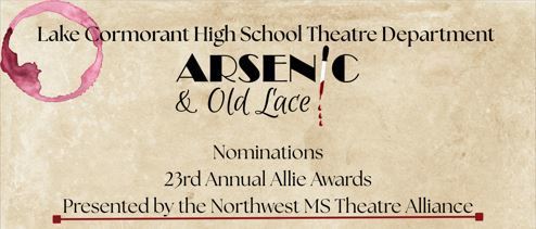 Lake Cormorant High School Theatre Department Arsenic & Old Lace Nominations 23rd Annual Allie Awards Presented by the Northwest MS Theatre Alliance