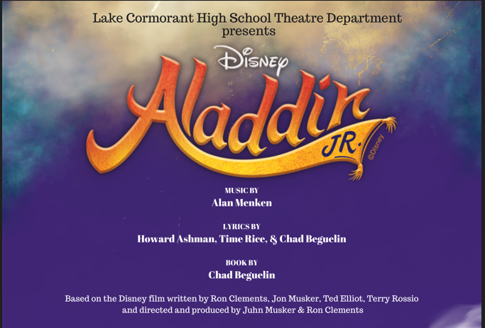 LCHS Theatre Department Presents Disney's Aladdin Jr. Music by Alan Menken. Lyrics by Howard Ashman, Time Rice, & Chad Beguelin. Book by Chad Beguelin. Based on the Disney film written by Ron Clements, Jon Musker, Ted Elliot, Terry Rossio and directed and produced by Juhn Musker & Ron Clements