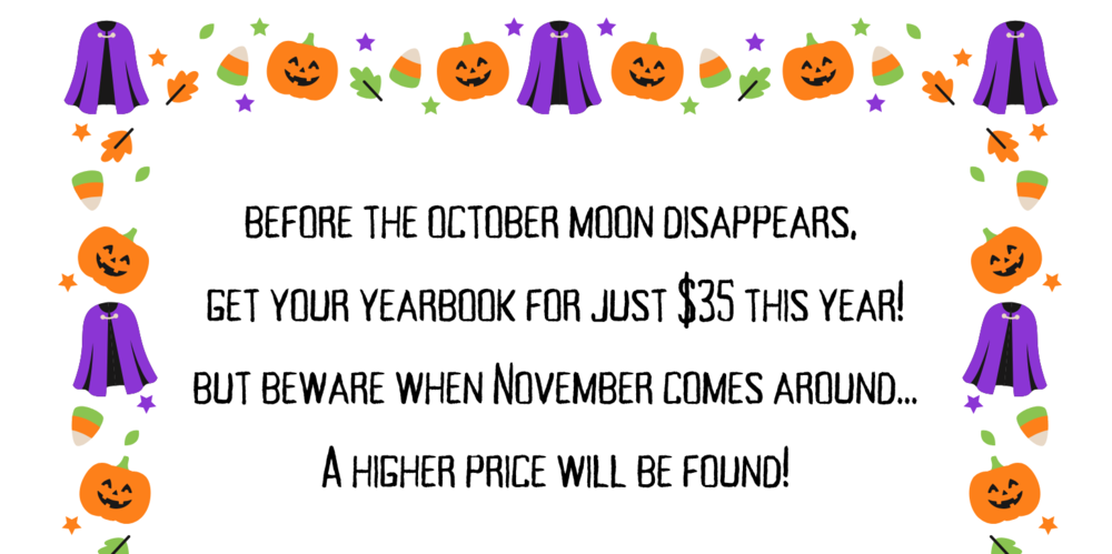 Before the October moon disappears,   get your yearbook for just $35 this year!  But beware when November comes around...  A higher price will be found!