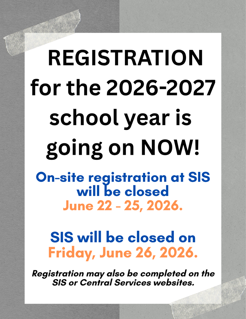 REGISTRATION FOR THE 2026-2027 SCHOOL YEAR IS GOING ON NOW! On-site registration at SIS will be closed June 22 - 25, 2026. SIS will be closed on Friday, June 26, 2026. Registration may also be completed on the SIS or Central Services websites.