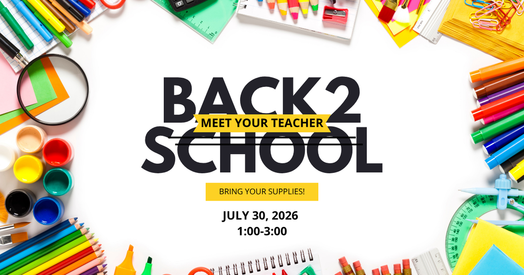 Back to School Open House Bring your supplies! Meet your Teacher-July 30, 2026 1:00-3:00
