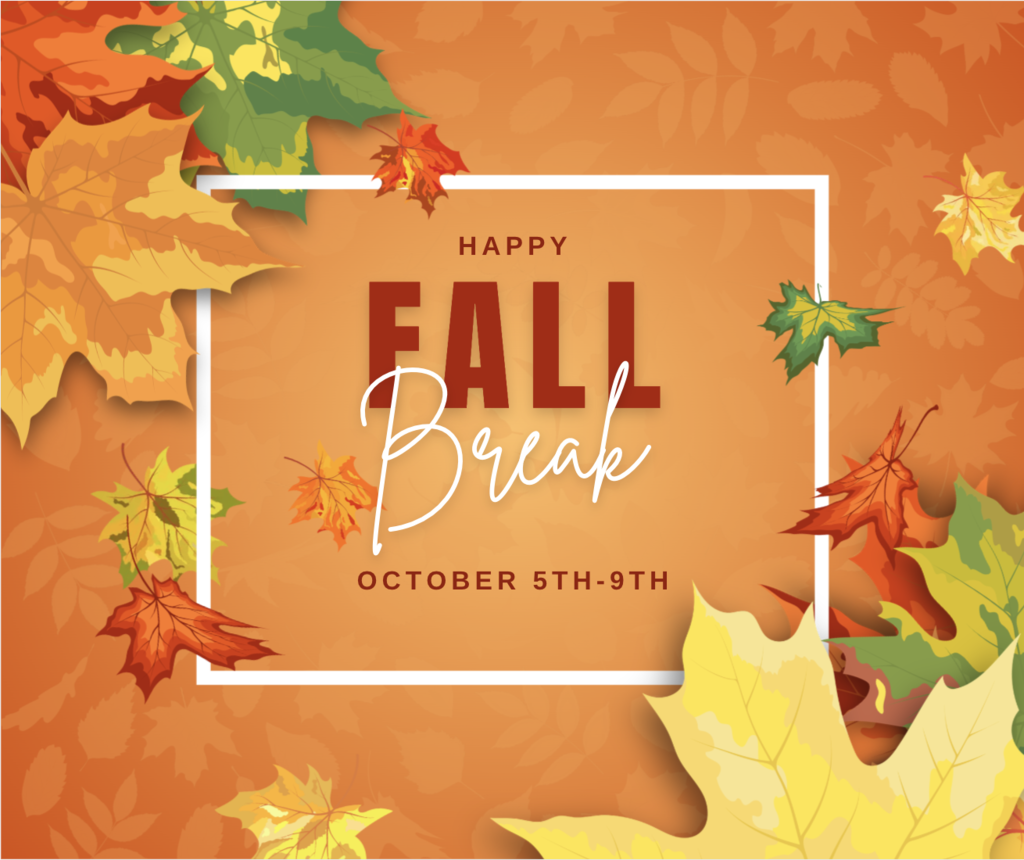 An orange background displays autumn leaves with the words "Happy Fall Break" and dates October 5th-9th.