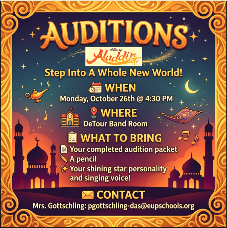 Auditions for the upcoming spring musical "Aladdin, Jr." will be held on Monday, October 26th at 4:30 PM in the DeTour band room. Please see Mrs. Gottschling if you are interested in an audition packet. We look forward to seeing you there!