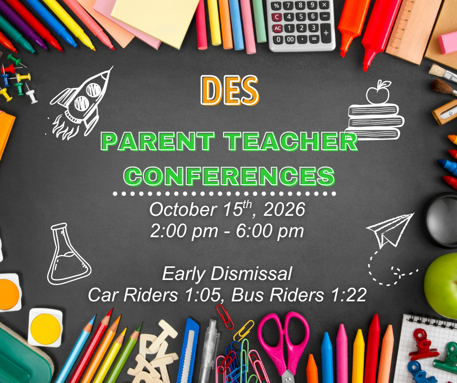 DES Parent Teacher Conference October 15th, 2pm - 6pm with early release at 1:05 for car riders and 1:22 for bus riders