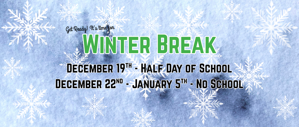A blue winter-themed flyer with white snowflakes announcing “Winter Break.” It states: “Get Ready! It’s time for Winter Break.” Below, it lists: “December 19th – Half Day of School” and “December 22nd – January 5th – No School.”