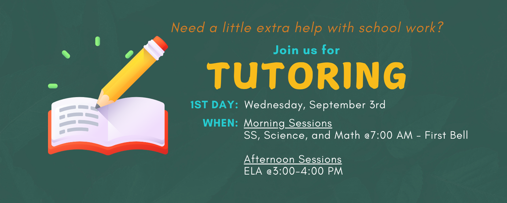 Flyer with a green background promoting tutoring at Burns Middle School. A pencil writes in an open book on the left side. Text reads: 'Need a little extra help with school work? Join us for TUTORING. 1st Day: Wednesday, September 3rd. When: Morning Sessions – SS, Science, and Math @ 7:00 AM – First Bell. Afternoon Sessions – ELA @ 3:00–4:00 PM.'