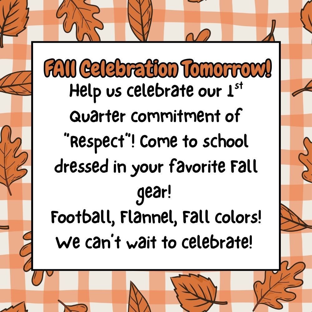 Fall celebration flyer... Help us celebrate our first quarter commitment of respect Come to school dressed in your favorte fall gear ... football, flannel, fall colors!