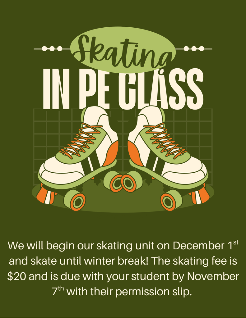 Skating in PE class announcement - we will begin on 12/1 and skate until winter break. $20 is due with the permission slip by 11/7.