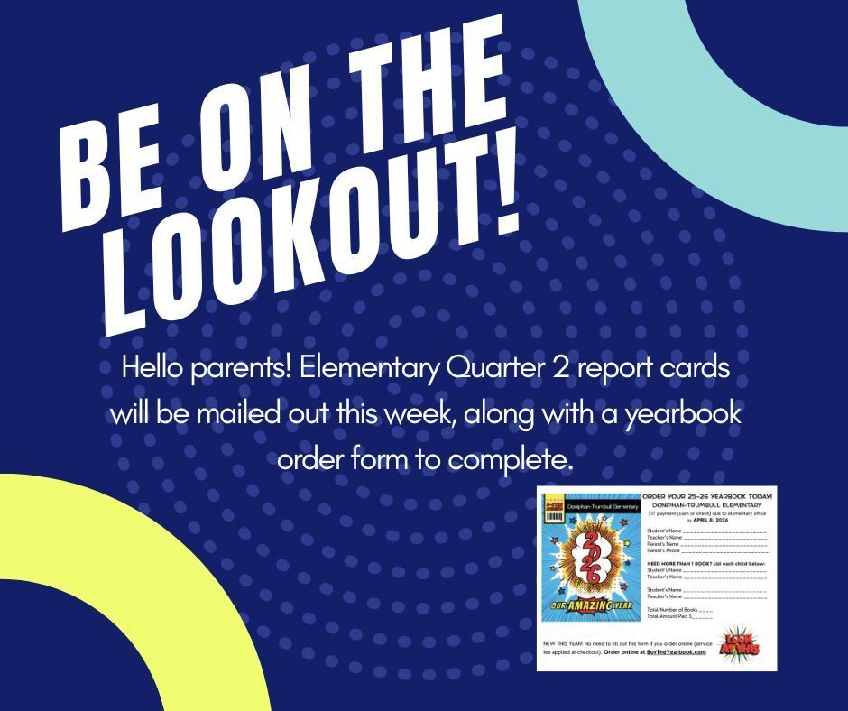 Hello parents! Elementary Quarter 2 report cards will be mailed out this week, along with a yearbook order form to complete.