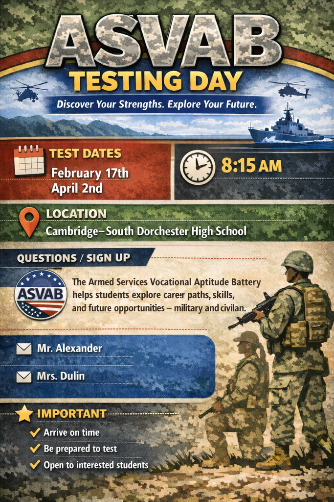 ASVAB testing dates: February 17th and April 2nd. 8:15 AM. Cambridge-South Dorchester High School.