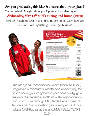 Graduating Seniors & 11th graders who eat on 2nd lunch: Make sure you mark your calendar for Wednesday, May 13th because Mrs. Sarah Worley from the Maryland Corps: Service Year Option will be in Town Hall, set up at a table to talk to students interested in finding out how you can graduate from high school, sign up for their program and receive a paycheck every week for 10 months, have a mentor while learning how to be successful in a future career, and to top that off, when you complete this 10 month program, you’ll receive a stipend of $5,000 to spend anyway you’d like. This gives all graduating seniors a chance to learn more before you jump into a full time job or other post-secondary plans. It’s an optional year program if you need more time to figure out what you really want to do.