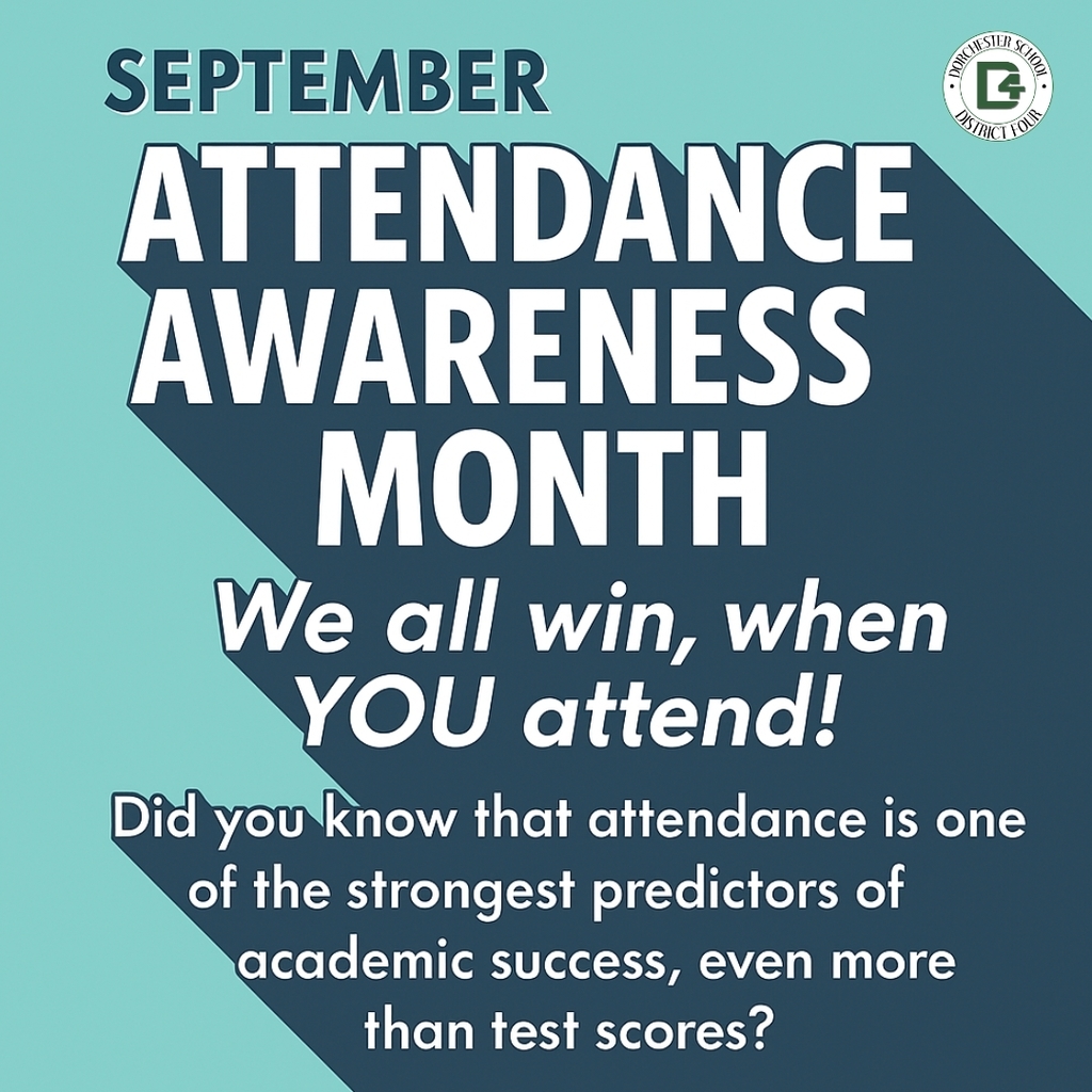 Graphic with teal background and dark blue angled shape. Text reads: ‘September Attendance Awareness Month. We all win, when YOU attend! Did you know that attendance is one of the strongest predictors of academic success, even more than test scores?’ Dorchester School District Four logo is in the top right corner.