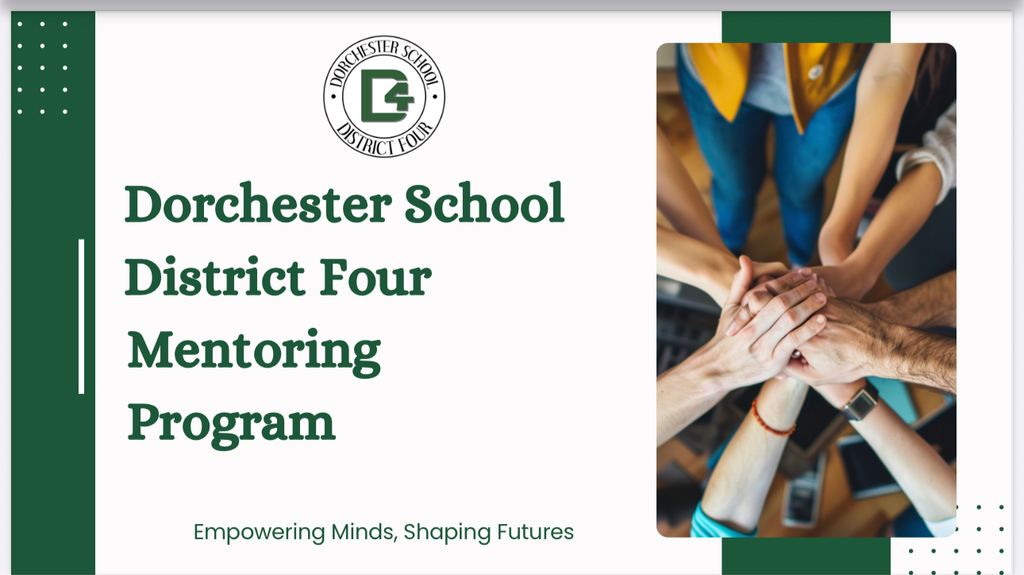 Graphic for Dorchester School District Four’s Mentoring Program. On the left, the district logo appears above bold green text that reads, “Dorchester School District Four Mentoring Program.” Below, the tagline says, “Empowering Minds, Shaping Futures.” On the right, a photo shows several people standing in a circle with their hands stacked together in unity.