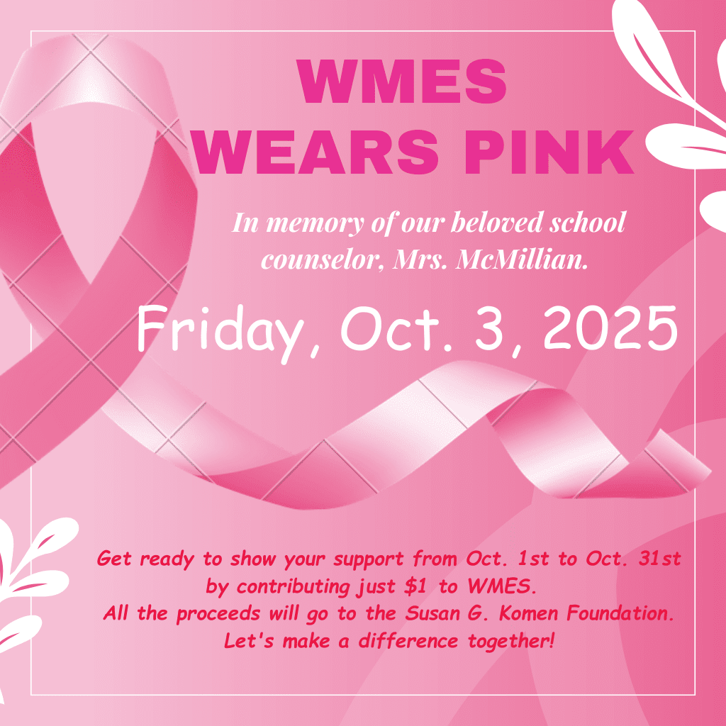 A pink flyer with white accents features a large breast cancer awareness ribbon. The text reads: “WMES Wears Pink. In memory of our beloved school counselor, Mrs. McMillian. Friday, Oct. 3, 2025. Get ready to show your support from Oct. 1st to Oct. 31st by contributing just $1 to WMES. All the proceeds will go to the Susan G. Komen Foundation. Let’s make a difference together!
