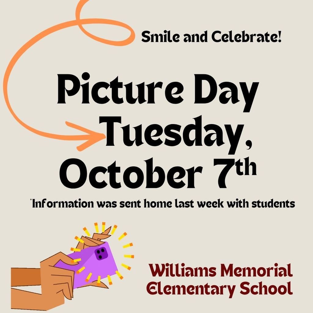 Picture Day Tuesday, October 7th Williams Memorial Elementary School. Information was sent home with students. Graphic with orange arrow and hands holding a camera