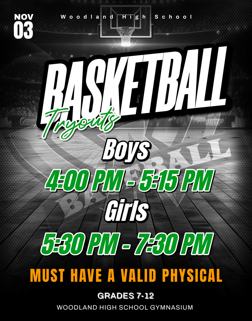 Flyer with a basketball court background promoting Woodland High School Basketball Tryouts on November 3. Text reads: “Woodland High School Basketball Tryouts. Boys 4:00 PM–5:15 PM. Girls 5:30 PM–7:30 PM. Must have a valid physical. Grades 7–12. Woodland High School Gymnasium.”