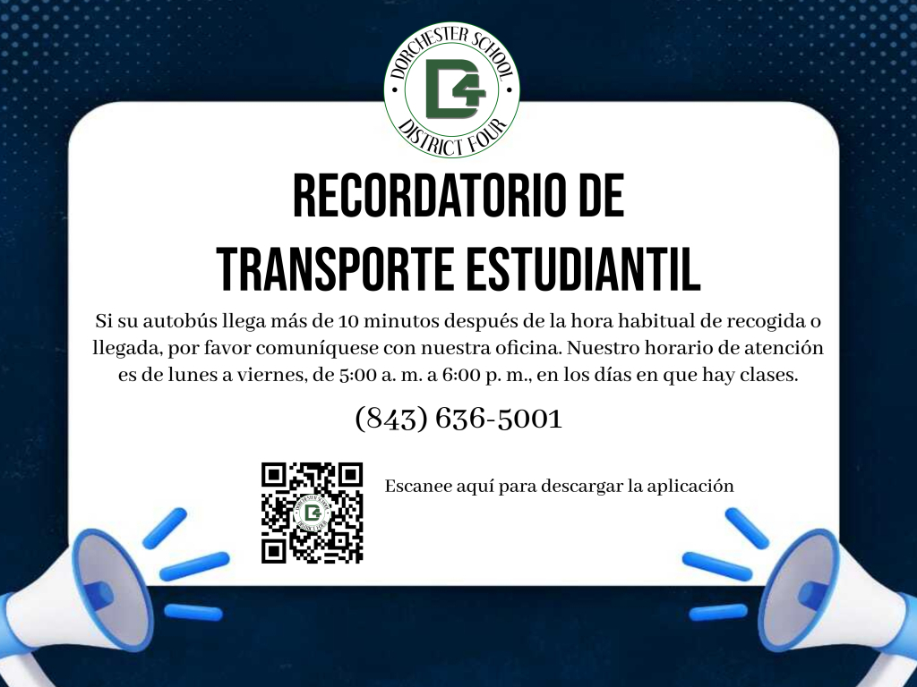 Gráfico con el logotipo de Dorchester School District Four en la parte superior. El título dice “Recordatorio de Transporte Estudiantil.” El texto indica: “Si su autobús llega más de 10 minutos después de la hora habitual de recogida o llegada, por favor comuníquese con nuestra oficina. Nuestro horario de atención es de lunes a viernes, de 5:00 a. m. a 6:00 p. m., en los días en que hay clases.” El número de teléfono (843) 636-5001 está centrado, seguido de un código QR con la leyenda “Escanee aquí para descargar la aplicación.” Megáfonos azules decoran las esquinas inferiores. Fondo blanco con borde azul marino y patrón de puntos.