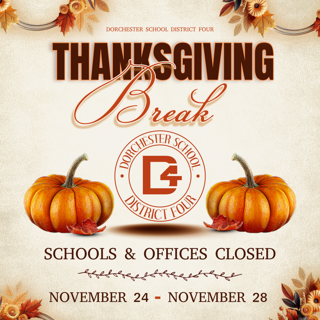 A Thanksgiving-themed graphic shows the Dorchester School District Four logo centered between two orange pumpkins. At the top, the words “Thanksgiving Break” appear in large brown and script lettering. Decorative fall leaves frame the corners. Text at the bottom reads “Schools & Offices Closed” and “November 24 – November 28” on a cream background.