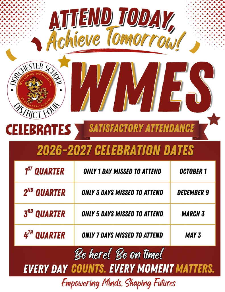 Maroon and gold poster reading "Attend Today, Achieve Tomorrow! WMES Celebrates Satisfactory Attendance" with the Williams Memorial Elementary School Tigers logo. Table of 2026-2027 celebration dates: 1st Quarter, only 1 day missed, October 1; 2nd Quarter, only 3 days missed, December 9; 3rd Quarter, only 5 days missed, March 3; 4th Quarter, only 7 days missed, May 3. Text reads "Be here! Be on time! Every day counts. Every moment matters. Empowering Minds, Shaping Futures."