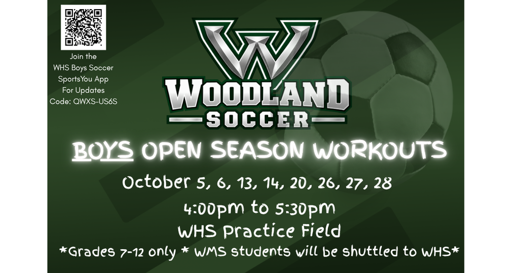 Dark green flyer with a faded soccer ball in the background and the Woodland Soccer logo, a silver and green W above the words Woodland Soccer. Text reads: Boys Open Season Workouts. October 5, 6, 13, 14, 20, 26, 27, 28. 4:00 p.m. to 5:30 p.m. WHS Practice Field. Grades 7 to 12 only. WMS students will be shuttled to WHS. In the top left corner is a QR code with the text: Join the WHS Boys Soccer SportsYou App for updates. Code: QWXS-US6S.