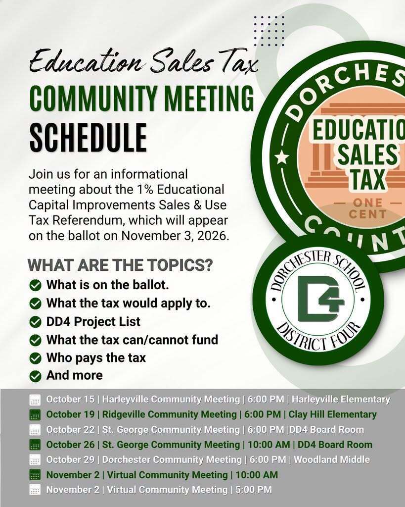 Graphic titled “Education Sales Tax Community Meeting Schedule” with the Dorchester County Education Sales Tax One Cent logo and the Dorchester School District Four logo. Text reads: Join us for an informational meeting about the 1% Educational Capital Improvements Sales and Use Tax Referendum, which will appear on the ballot on November 3, 2026. Topics include what is on the ballot, what the tax would apply to, the DD4 project list, what the tax can and cannot fund, who pays the tax, and more. Meeting schedule: October 15, Harleyville Community Meeting, 6:00 PM, Harleyville Elementary. October 19, Ridgeville Community Meeting, 6:00 PM, Clay Hill Elementary. October 22, St. George Community Meeting, 6:00 PM, DD4 Board Room. October 26, St. George Community Meeting, 10:00 AM, DD4 Board Room. October 29, Dorchester Community Meeting, 6:00 PM, Woodland Middle. November 2, Virtual Community Meeting, 10:00 AM. November 2, Virtual Community Meeting, 5:00 PM.