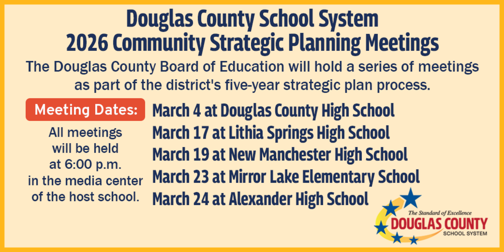 Douglas County School System 2026 Community Strategic Planning Meetings flyer. The Douglas County Board of Education will hold a series of meetings as part of the district's five-year strategic plan process. All meetings begin at 6 p.m. in the media center of the host school. Meeting dates: March 4 at Douglas County High School, March 17 at Lithia Springs High School, March 19 at New Manchester High School, March 23 at Mirror Lake Elementary School and March 24 at Alexander High School.
