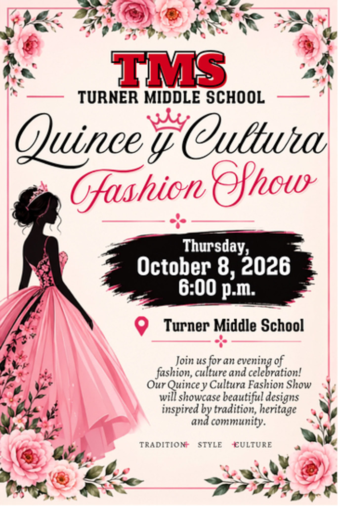 Flyer for Turner Middle School's Quince y Cultura Fashion Show, Thursday, October 8, 2026, at 6 p.m. at Turner Middle School. Decorative pink floral border surrounds text and a silhouette illustration of a girl in a pink quinceañera-style ball gown with a tiara. Text reads: 'Join us for an evening of fashion, culture and celebration! Our Quince y Cultura Fashion Show will showcase beautiful designs inspired by tradition, heritage and community.' Below that: 'Tradition, Style, Culture.'