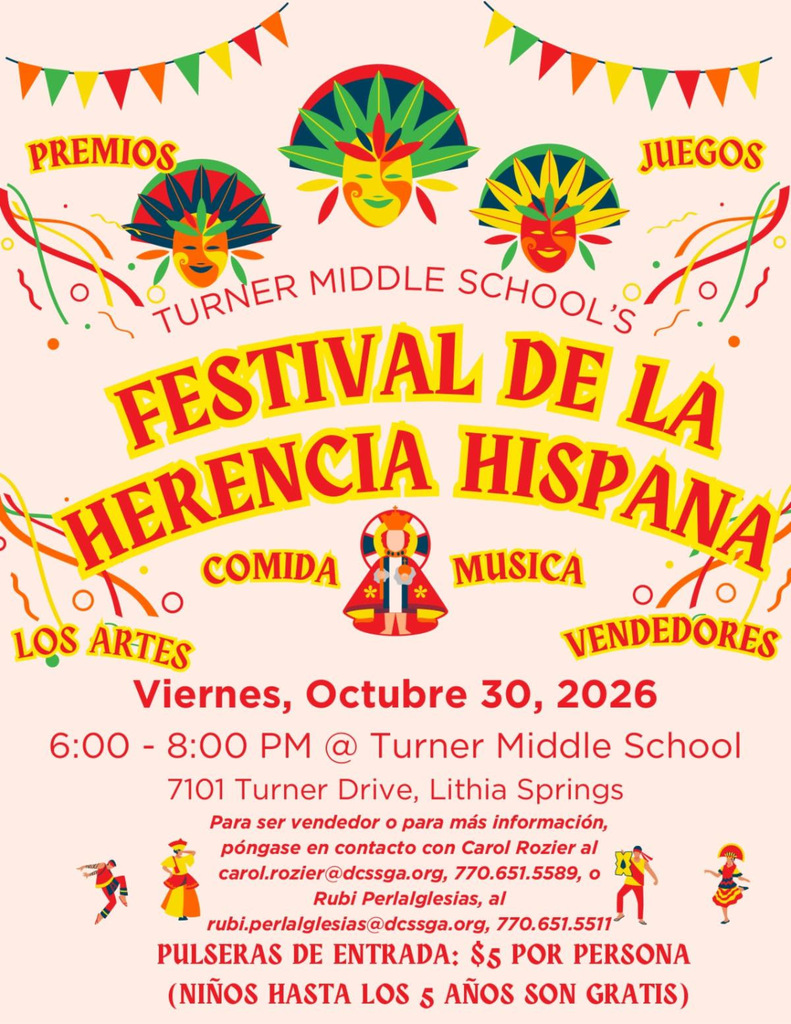 Folleto festivo del Festival de la Herencia Hispana de Turner Middle School, el viernes 30 de octubre de 2026, de 6 a 8 p.m., en 7101 Turner Drive, Lithia Springs. Las letras rojas y amarillas aparecen entre banderines de colores, serpentinas y tres máscaras decorativas con penachos de plumas. Las palabras alrededor del título anuncian premios, juegos, comida, música, las artes y vendedores. En la parte inferior hay bailarines folclóricos ilustrados. El texto indica que, para ser vendedor u obtener más información, se puede contactar a Carol Rozier (carol.rozier@dcssga.org, 770-651-5589) o a Rubi Perlalglesias (rubi.perlalglesias@dcssga.org, 770-651-5511). Las pulseras de entrada cuestan $5 por persona; los niños hasta los 5 años entran gratis.