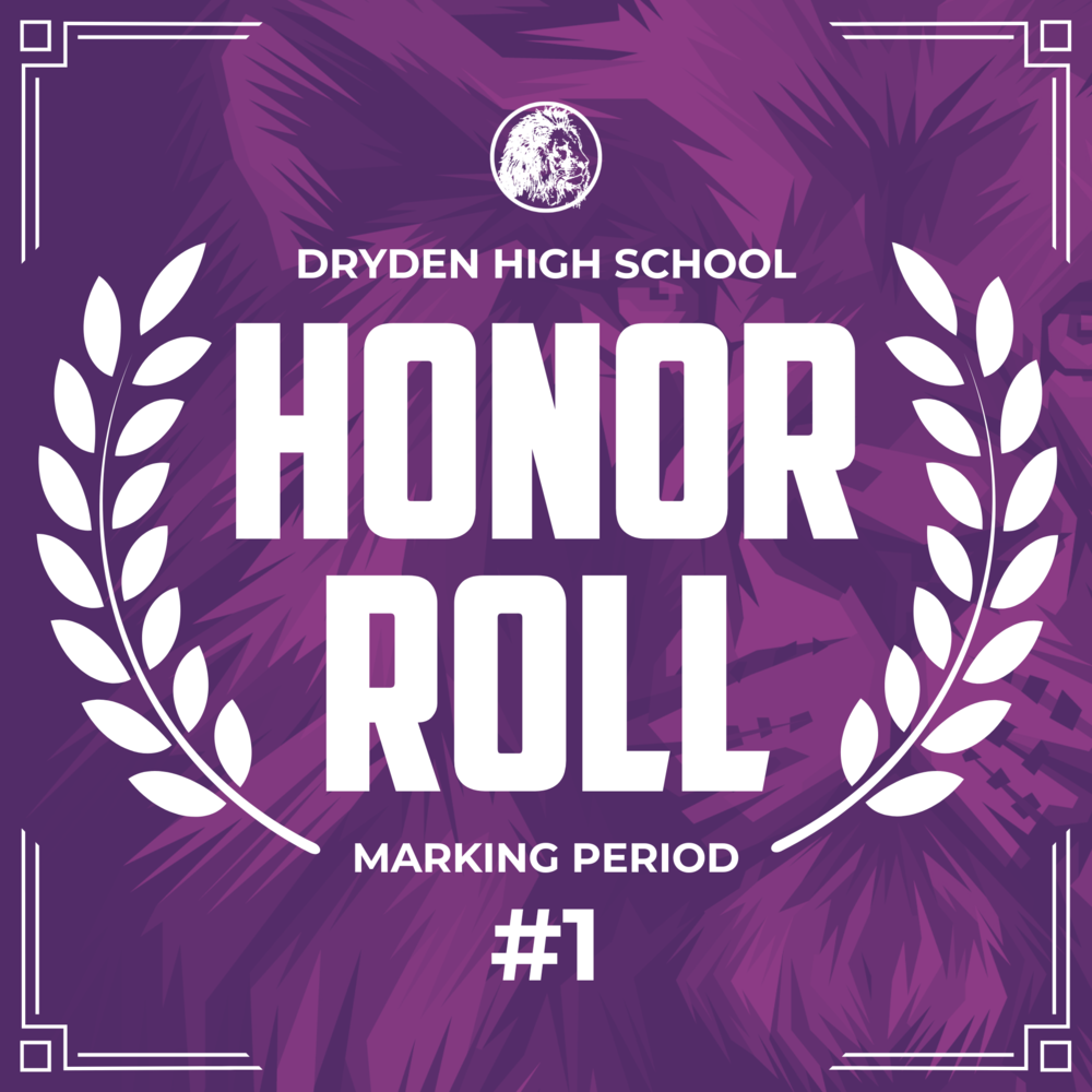 Dryden High School is proud to announce our High Honor Roll and Honor Roll students for the fourth Marking Period of the 2024-2025 school year.            High School High Honor Roll (Marking Period 1)  High School Honor Roll (Marking Period 1)         Congratulations and well done #LionPride!