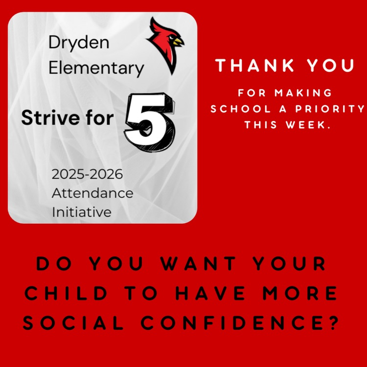 Dryden elementary strive for 5 2025-2026 attendance initiative thank you for making school a priority this week do you want your child to have more social conficnde?to have