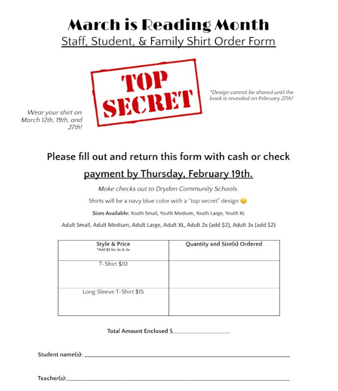 March is reading month staff, student & family shirt order form top secret wear your shirt on March 12, 19, and 27 design cannot be shared until the book is revealed on February 27th please fill out and return this form with cash or check payment by thursday feb 19 make checks out to dryden community schools. Shirt will be a navy blue color with a “top secret” design sizes available> youth small, youth medium, youth large, youth xl, adult small, adult medium, adult large, adult xk, adult 2x (add $2), adult 3x, add $2 total amount enclosed student names teacher.