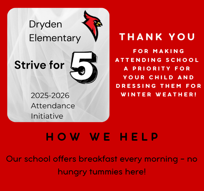Dryden Elementary Strive for 5 2025-2026 attendance initiative thank you making attending school a priority for your child and dressing them for winter weather! How we help our school offers breakfast every morning - no hungry tummies here!