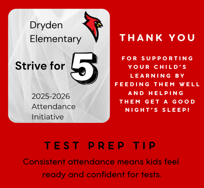 Dryden Elementary Strive for 5 2025-2026 attendance initiative thank you for supporting your child’s learning by feeding them well and helping them get a good night’s sleep! Consistent attendance means kids feel ready and confident for tests.