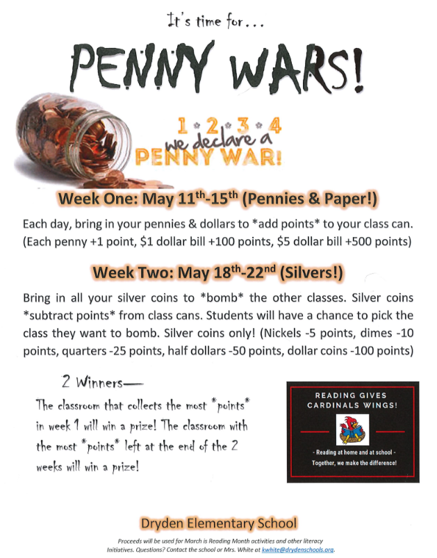 It’s time for penny wars! 1 2 3 4 we declare a penny war! Week one: May 11-15 (Pennies & Pater!) Each day, bring in your pennies & dollars to add points to your class can. (Each penny +1  point, $1 dollar bill + 100 points, $5 dollar bill +500 pints) Week two: May 18-22 (silvers only!) Bring in all your silver coins to bomb the other classes. Silver coins subtract points from class cans. Students will have a chance to pick the class they want to bomb. Silver coins only (Nickels -5points, dies -10 points, quarters -25 points,half collars -50 points, dollar counts -100 points) 2 winners - the classroom that collects the most points in week 1 will win a prize! The classroom with the most pints left at the end of the 2 weeks will win a prize!
