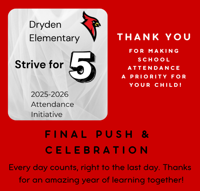 Dryden Elementary Strive for 5 2025-2026 attendance initiative thank you for making school attendance a priority for your child! Final push & celebration Every day count, right to the last day. Thanks for an amazing year of learning together!