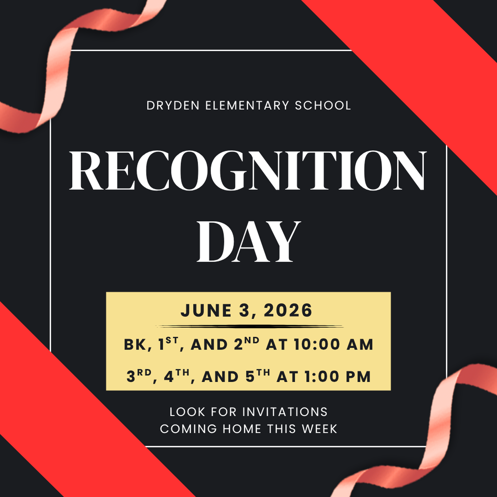 Dryden Elementary School Recognition Day June 3 Bk, 1st & 2nd at 10am 3rd, 4th, 5th at 1pm Look for invitations to come home this week