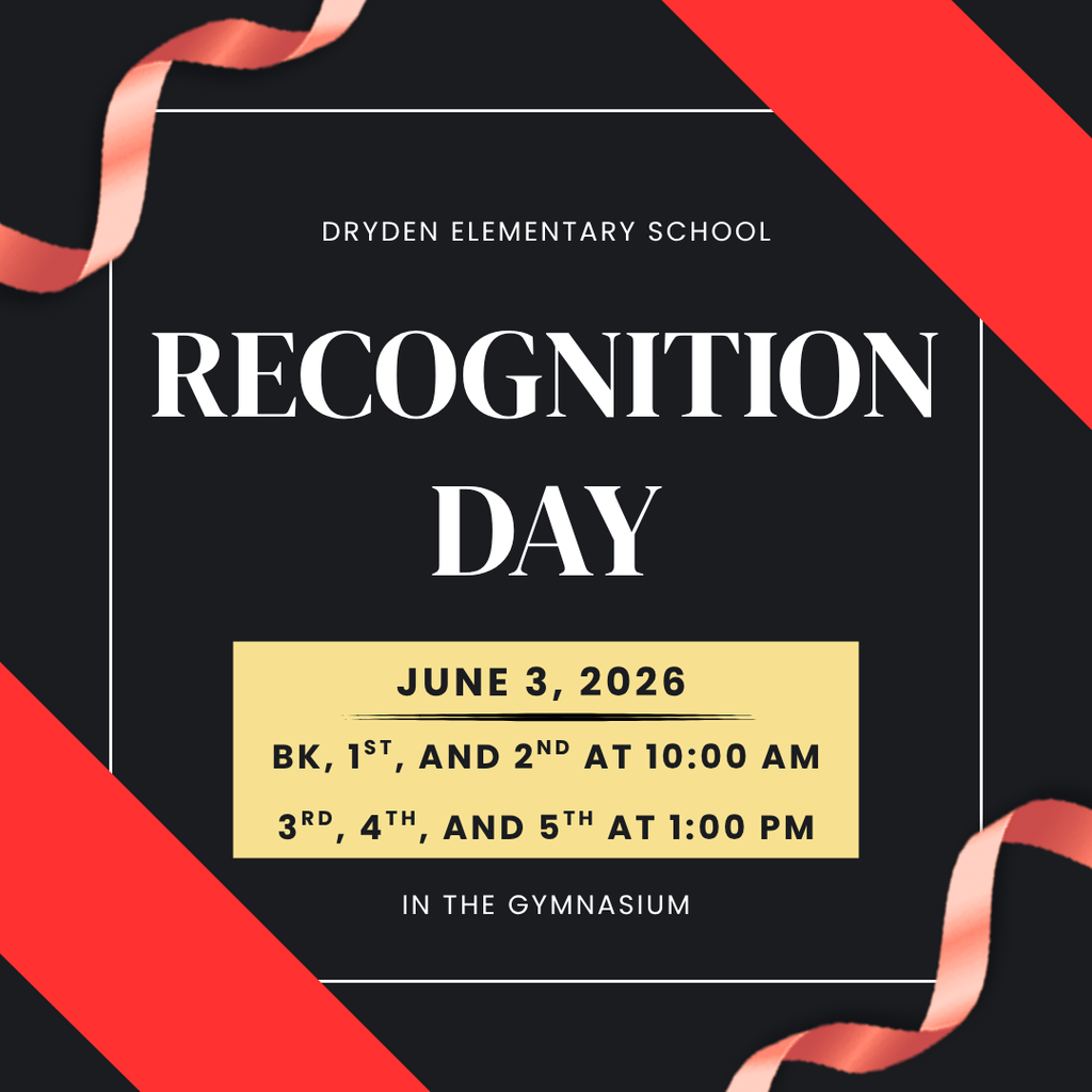 Dryden Elementary School Recognition Day June 3 Bk, 1st & 2nd at 10am 3rd, 4th, 5th at 1pm in the gymnasium
