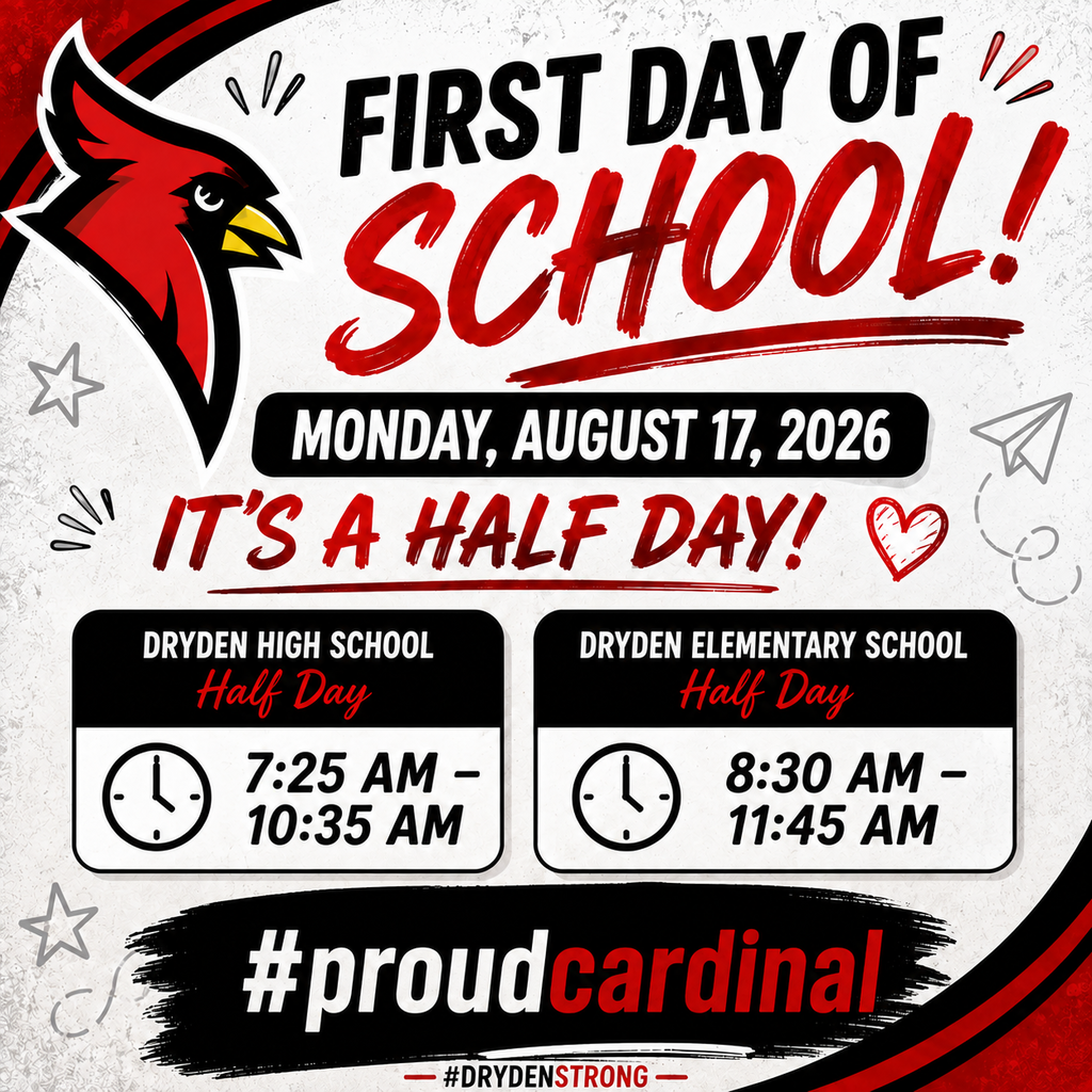 We are excited to welcome our Cardinals back for the start of a new school year! Please note that Monday, August 17 is a half day for students. Half-day times: Dryden High School: 7:25 a.m. – 10:35 a.m. Dryden Elementary School: 8:30 a.m. – 11:45 a.m. We can’t wait to see everyone back at school and ready for a great year! #ProudCardinal