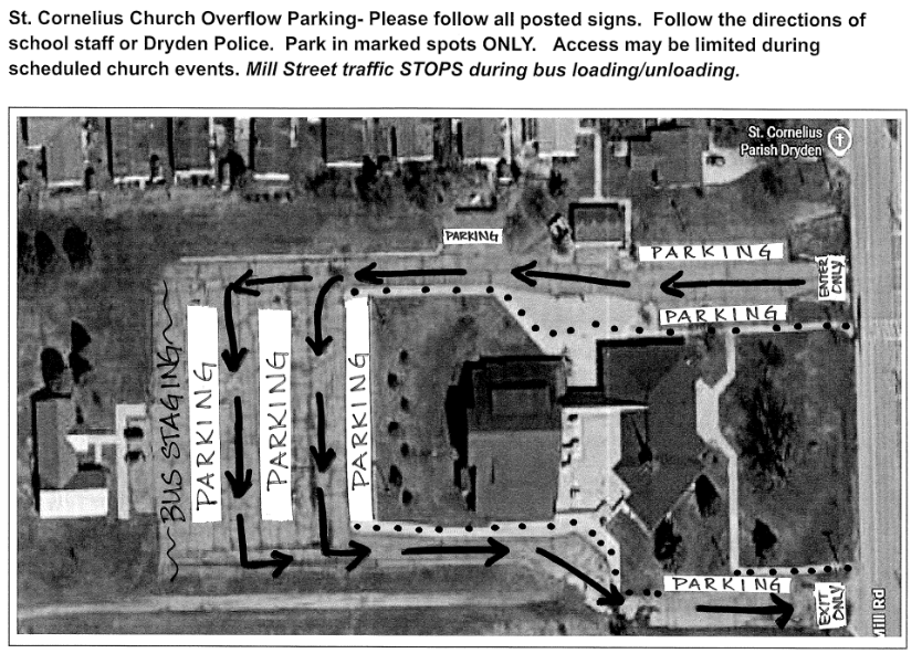 Dear Cardinal Families,  As you know, the Village of Dryden has partnered with the Lapeer County Drain Commission to address local drainage problems. Work on this started this summer and continues into the fall. While we had hoped that the work affecting the day-to-day operations of the school would have been completed by now, that portion is beginning now. While the school has no control over the project's timeline, we are doing our best to implement alternate plans to lessen the impact on families.  Because this construction directly affects Pleasant Street and North Street, we are making updates to our arrival and dismissal procedures. Key changes include: moving staff parking to open spaces in the north lot, relocating CELA parking to the north lot, moving school buses to the front of the building, and adding additional overflow parking at St. Cornelius Church.  Safety First & Parking Guidelines: Because traffic patterns are changing, please drive with extra care and caution around campus. Watch for pedestrians, follow all posted signage, obey staff and/or police direction, and keep speeds low.  ● St. Cornelius Parking Lot: We are extremely grateful to St. Cornelius for graciously allowing our school and families to use their parking lot. To show our respect for their generosity, please follow all posted signage on church property and be mindful that access may be limited during scheduled church events.  ● North Lot Changes: The parking lot will be relined on Friday, August 21, 2026. We are adding in a crosswalk to enhance safety. Parents and children are required to use the crosswalk area. Parking is permitted in marked spots only. DO NOT PARK in unmarked spaces or spots marked no parking (either with a sign or lines on the pavement). We have vehicles of various sizes that require the space available to maneuver through the parking lot.  ● Maps & Sharing: Detailed maps outlining these changes are attached to help you navigate drop-off and pick-up zones. Please share this communication and attached maps with anyone else who may be driving your student (grandparents, babysitters, carpool drivers, etc.).  As we receive construction updates from the Village and the Drain Commission, we will continue to share that information directly with you.  The following changes go into effect on Monday, August 24th and remain in effect until further notice:  Elementary K-6 Families: ● Prior to 8:00 AM: No changes. ● Morning Drop-off (8:00 AM – 8:30 AM): Front parking is unavailable (buses relocated here). Use the loop lane, the north lot, or St. Cornelius. Students will enter in the back as normal. ● Afternoon Pick-up (3:00 PM – 3:45 PM): Front parking is unavailable. Please avoid picking up students during this window if possible. Bus students load first at the front of the building; dismissal pick-up remains in the back courtyard (students may exit slightly later than normal). ● Loop Lane Rules: Available only for students who can walk safely and independently to/from the school and lot. Students must enter/exit on the passenger side. Drivers must stay in their vehicles. If leaving your car, park in a marked spot. ● Daytime Visits: If front spots are closed, park in the north lot or church spaces. ● Important Reminders: ○ Safety & Pedestrians: Follow posted signage. Pedestrians have the right of way. Staff will be on hand to assist, and all parents using the north lot must use designated crosswalks. ○ Time & Patience: Plan ahead and adjust your schedule. Pack your patience—everyone is doing their best. ○ Parking Capacity & Flow: With 120+ vehicles sharing 85 north lot spots, please keep traffic moving and refrain from long chats. Schedule appointments for detailed staff conversations. ○ Traffic & Alternatives: Mill Street traffic stops during bus loading/unloading. Consider using bus transportation—call (810) 724-9852 to set this up. Carpooling or walking (if you live in town) are also great options.  CELA and Cardinal Club Families: ● Prior to 8:00 AM: No changes. ● Morning Drop-off (8:00 AM – 8:30 AM): Front parking is unavailable (buses relocated here). If dropping off after 8:00 AM, park at St. Cornelius and walk across the street to the appropriate CELA or Cardinal CLub door. ● 8:15 AM Drop-off: Utilize the north parking lot. but you must park and walk your child to the CELA door. ● Afternoon Pick-up (3:00 PM – 3:45 PM): Front parking is unavailable. Families picking up at the regular end of school day dismissal times must utilize the north lot and walk to the appropriate door. ● Daytime Visits: If you have school business lasting longer than 10 minutes during the day, please park in either the north lot or St. Cornelius spaces. ● Important Reminders: ○ No Parking in the Loop Lane: If you get out of your vehicle, you must park in a marked spot. ○ Time & Patience: Plan ahead and adjust your time. Pack your patience as everyone does their best. ○ Parking Capacity: The north lot has roughly 85 spots for 120+ vehicles utilizing daily drop-off/pick-up. Please move quickly and refrain from lengthy conversations with staff or other parents. If you need to speak with staff, please make an appointment. ○ Traffic & Alternatives: Mill Street traffic stops during bus loading/unloading. Consider carpooling or walking if you live in town.  We want to acknowledge the partnerships with the Village of Dryden, St. Cornelius Church, the Imlay CIty Transportation Department, the Dryden Police Department, the Lapeer County Drain Commission, as well as the various contractors- THANK YOU! To our Cardinal Families, we greatly appreciate your patience, kindness, flexibility, and cooperation as we work through these construction adjustments together to keep our students safe and traffic flowing the best we can.  Thank you for your continued support,  Mrs. Abromaitis, Principal Dr. Morley , Cardinal Early Learning Academy Director Mrs. Finnigan, Superintendent  Dryden Elementary school please follow all posted signs and lines. Please drive with care and caution and keep speeds low. Use the new crosswalk for safety and follow the directions of school staff or Dryden police. Park in marked spots only. Loop lane traffic moves as spots become available - there is no parking, drivers may NOT exit their vehicle. Mill street traffic stops during the bus loading/unloading.  St. Cornelius Church overflow parking - please follow all posted signs. Follow the directions of school staff or dryden police. Parking in marked spots only. Access may be limited during scheduled church events. Mill street traffic stops during bus loading/unloading.