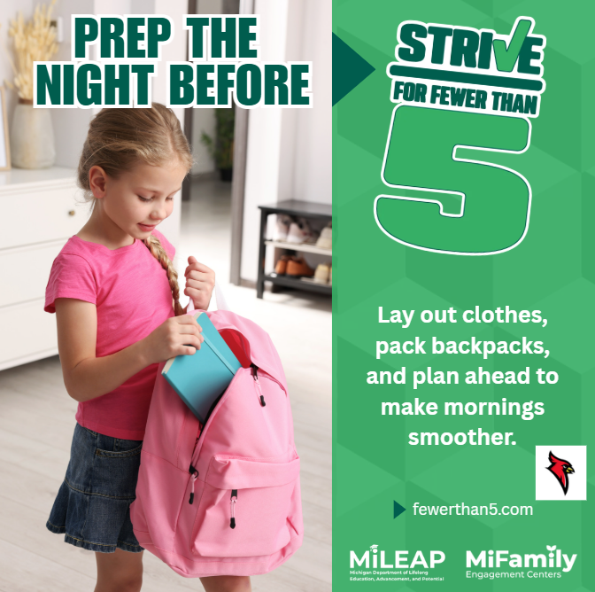 prep the night before strive for fewer than 5 lay out clothes, pack backpacks, and plan aheand to make morenings smoother. fewer than 5.com MI Leap michigan department of lievlong education, advancement and potential mifamily engagement centers