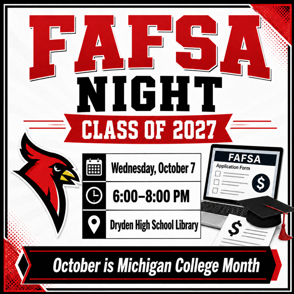 🎓 FAFSA Night for the Class of 2027!  Dryden High School seniors and their families are invited to join us for FAFSA Night. We will be available to help families work through the Free Application for Federal Student Aid and answer questions along the way.  📅Wednesday, October 7 ⏰ 6:00–8:00 p.m. 📍 Dryden High School Library  We hope you will join us and take this important step in preparing for college!  October is Michigan College Month.  #ClassOf2027 #FAFSA #MichiganCollegeMonth #ProudCardinal