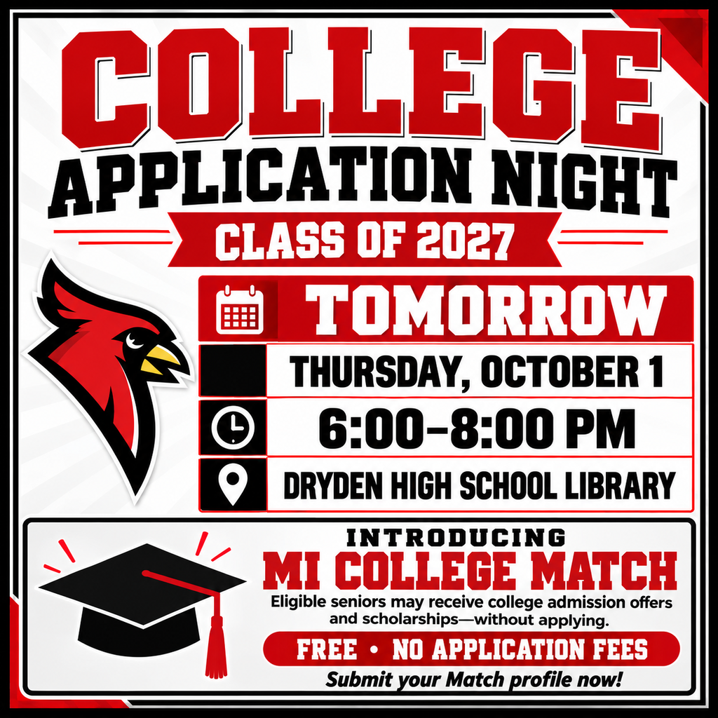 🎓 College Application Night is tomorrow! Members of the Class of 2027 and their families are invited to join us on Thursday, October 1, from 6:00–8:00 p.m. in the Dryden High School Library. Mrs. Czerwinski will help guide students through the college application process and answer questions along the way. Food will also be provided! We are excited to introduce our seniors to MI College Match, a free program that allows eligible students to receive college admission offers and scholarship opportunities without completing individual applications or paying application fees. Students can begin creating their Match profiles here: https://match.appily.com/student/start?source=michigandirectadmit We hope to see our seniors and their families tomorrow night as they take the next steps toward college! ❤️🖤