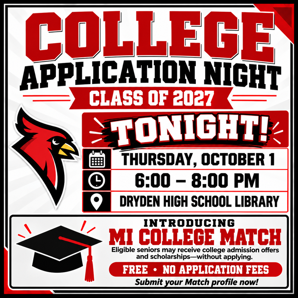 🎓 COLLEGE APPLICATION NIGHT IS TONIGHT! 🎓 Class of 2027 students and families — join us tonight for College Application Night! 📅 Thursday, October 1 ⏰ 6:00–8:00 PM 📍 Dryden High School Library Students will have the opportunity to work on college applications and learn more about MI College Match, which may allow eligible seniors to receive college admission offers and scholarship opportunities without completing traditional applications. ❤️🖤 We hope to see our seniors and families there tonight as we take another important step toward life after high school!