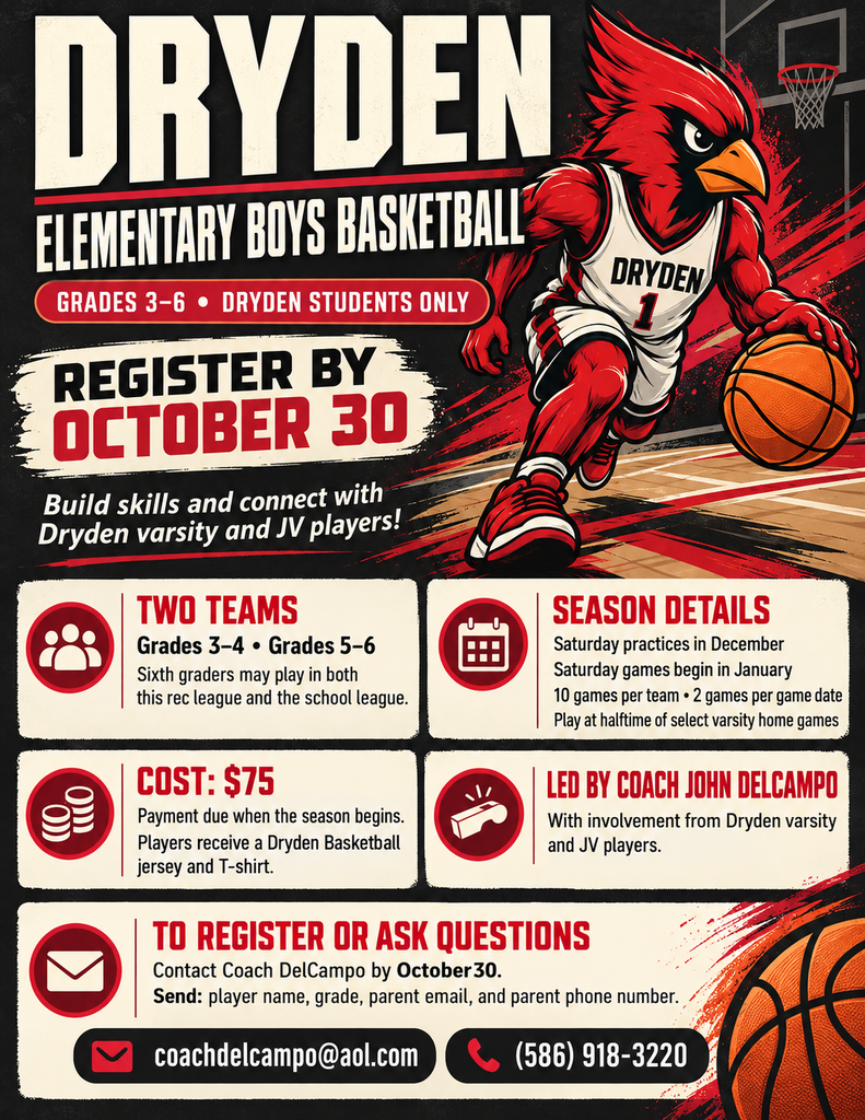 🏀❤️🖤 CALLING ALL FUTURE CARDINAL BASKETBALL PLAYERS! 🖤❤️🏀 Registration is now open for Dryden Elementary Boys Basketball! This program is open to Dryden students in grades 3–6 and is a great opportunity to build basketball skills, develop teamwork, and connect with our Dryden varsity and JV players! 🏀 PROGRAM DETAILS: Grades: 3–4 and 5–6 (two teams) Practices: Saturdays in December Games: Saturdays beginning in January Season: 10 games per team (2 games per game date) Bonus: Players will have opportunities to play at halftime of select varsity home games! 👨🏫 Coached by John DelCampo, with involvement from Dryden varsity and JV basketball players! 💰 Cost: $75 per player Payment is due when the season begins. Each player receives a Dryden Basketball jersey and T-shirt! 📌 REGISTRATION DEADLINE: OCTOBER 30! 📧 Email: coachdelcampo@aol.com 📱 Phone: (586) 918-3220 To register, please provide your child's name, grade, parent email address, and parent phone number. ⭐ Please note: Sixth graders may participate in both this recreational league and the school basketball league. Let's get our future Cardinals on the court! 🏀 ❤️🖤 GO DRYDEN! 🖤❤️