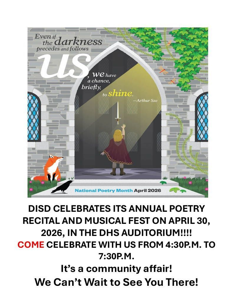 Poster for a school event celebrating National Poetry Month, April 2026. Illustration shows a child in a castle doorway reaching toward a glowing sword, with a fox and crow nearby and vines on stone walls. Text reads: “Even if the darkness precedes and follows us, we have a chance, briefly, to shine. —Arthur Sze.” Event details: DISD annual poetry recital and musical fest on April 30, 2026, at the DHS auditorium from 4:30 p.m. to 7:30 p.m. Community event; all are invited.