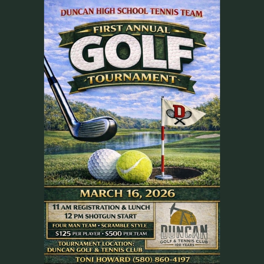 DATE CHANGED! ⛳🎾 FIRST ANNUAL Duncan High School Tennis Team Golf Tournament 🎾⛳  We’re excited to announce the First Annual DHS Tennis Team Golf Tournament—and we’d love for YOU to be part of it!  📅 March16, 2026 📍 Four-Man Scramble - Duncan Golf and Tennis Club 🕚 11:00 AM – Registration & Lunch 🕛 12:00 PM – Shotgun Start  💰 $125 per player | $500 per team  This tournament helps support the Duncan High School Tennis program, offset costs for our athletes, and continue building something special for our kids.  🙌 Sponsorship Opportunities Available! • Hole Sponsors • Practice Facility Sponsor • Silver & Gold Sponsorships Great exposure for local businesses while supporting DHS students!  📞 To register or sponsor: Contact Toni Howard at (580) 860-4197  Grab your team, share this post, and help us make our first tournament a huge success! Thank you for supporting Duncan High School Tennis 💚❤️🎾