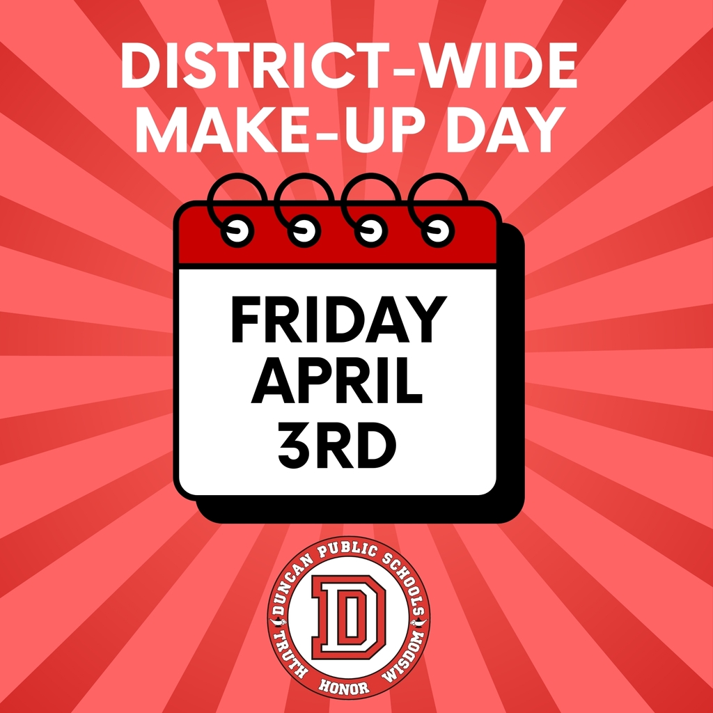 District-Wide Make-Up Day: Friday, April 3rd  Duncan Public Schools will be in school for a make-up day on Friday, April 3rd.   All inclement weather days were used during the January snow and ice storm, requiring one day to be made up to meet state attendance requirements.  We understand this adjustment may cause some inconvenience and appreciate the flexibility of our families and staff.  Thank you for your continued support and understanding. 