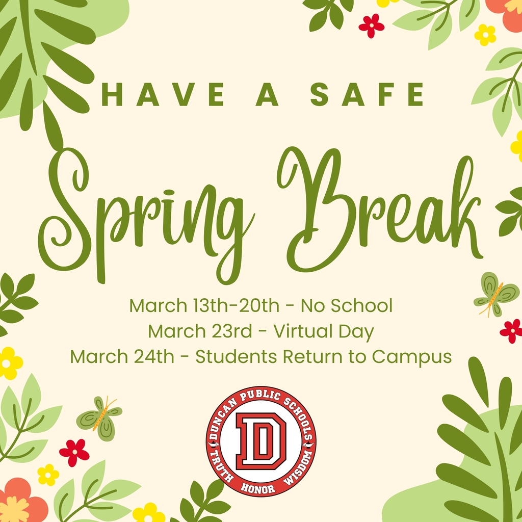 important Spring Break dates for Duncan Public Schools: 📅 No School: March 13–20 💻 Virtual Day: Monday, March 23 🎒Students Return to Campus: Tuesday, March 24 Enjoy a safe and relaxing break before we finish the school year strong!