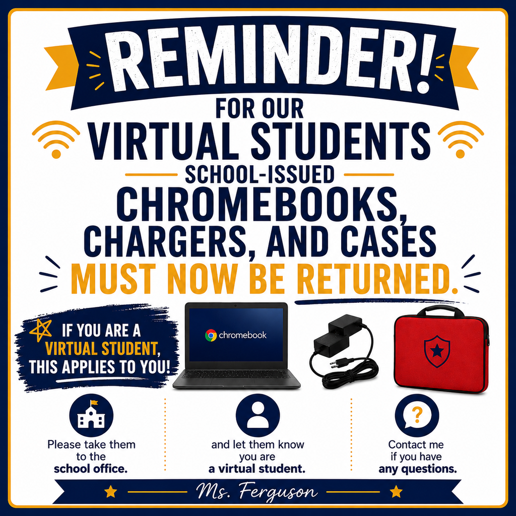 REMINDER FOR OUR VIRTUAL STUDENTS! 📱💻 If you are a virtual student, school-issued Chromebooks, chargers, and cases must now be returned. Please bring them to the school office and let them know you are a virtual student. Questions? Contact Ms. Ferguson. Thank you for taking care of our technology this year!