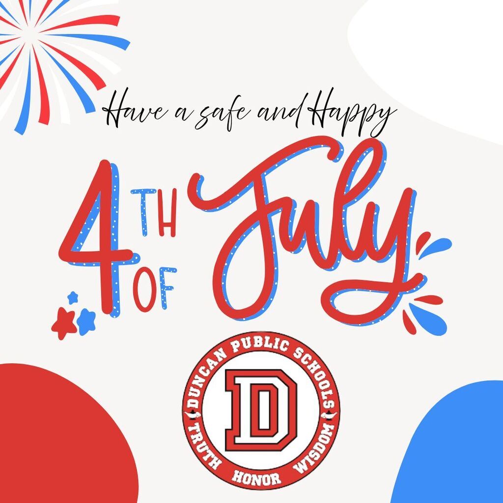 Happy 4th of July!  Wishing all of our Duncan Public Schools families a safe and happy Independence Day!  Enjoy the celebrations with family and friends, and we'll see you soon!